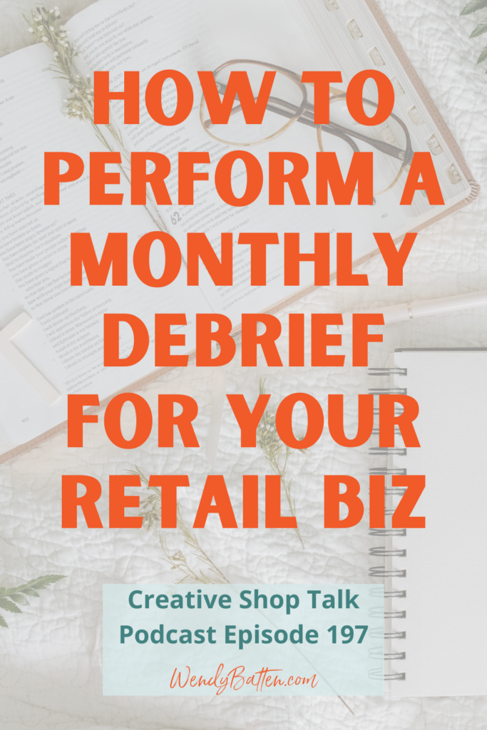 Creative Shop Talk Podcast Episode 197 | The Monthly Debrief: A Simple Activity All Retail Shop Owners Should Be Doing | with Retail Coach Wendy Batten