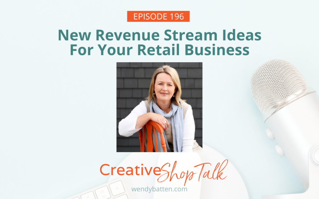 Creative Shop Talk Podcast Episode 196 | New Revenue Stream Ideas For Your Retail Business | with Retail Coach Wendy Batten