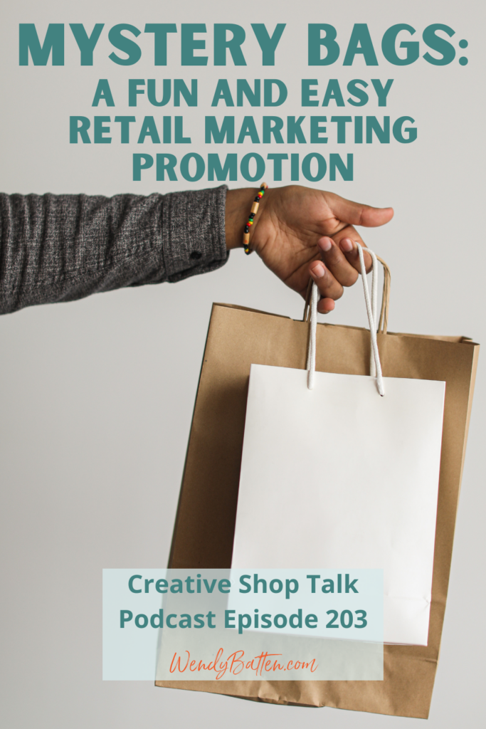 Creative Shop Talk Podcast Episode 203 | Mystery Bags: A Simple Retail Marketing Promotion | with Retail Coach Wendy Batten