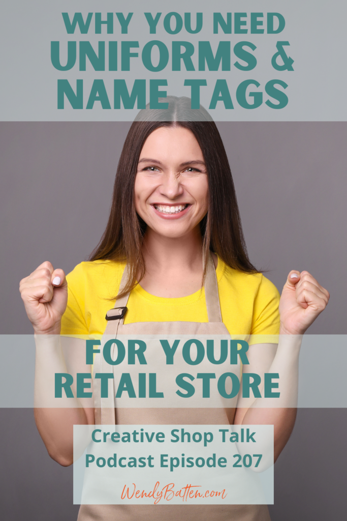 Creative Shop Talk Podcast Episode 207 | Let's Talk About Uniforms & Name Tags for Your Retail Shop | with Retail Coach Wendy Batten