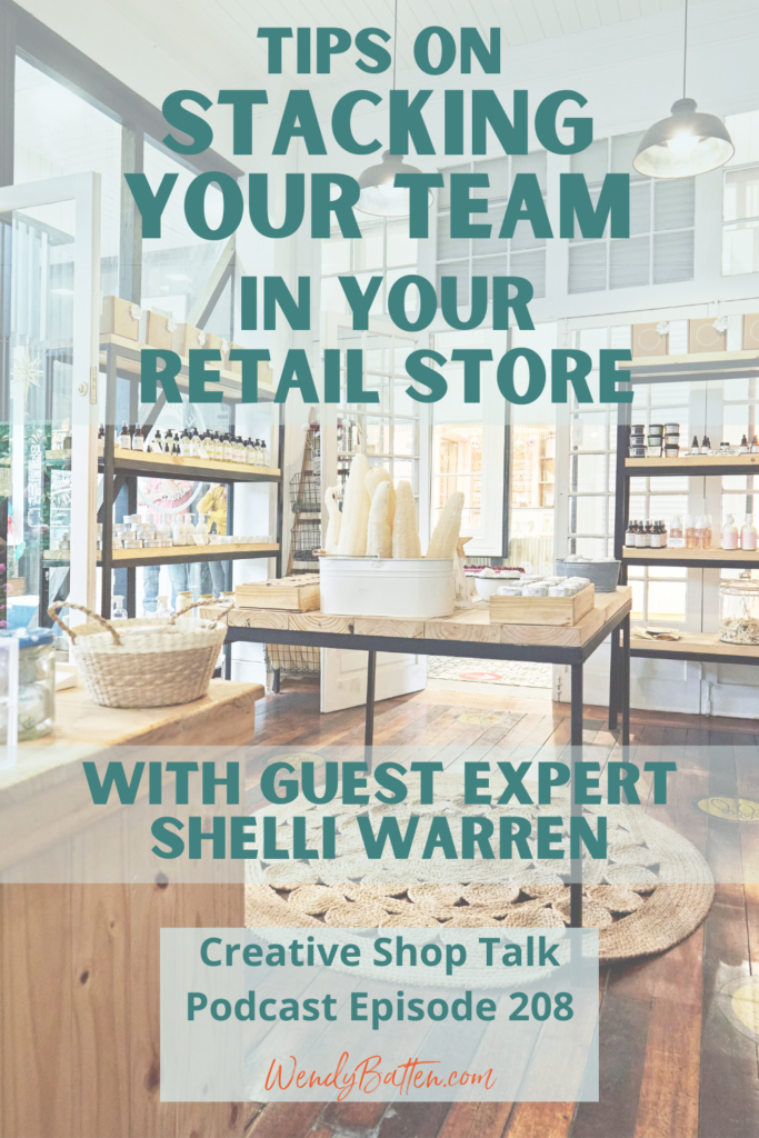 Creative Shop Talk Podcast Episode 208 | Stacking Your Team with Guest Expert Shelli Warren | with Retail Coach Wendy Batten