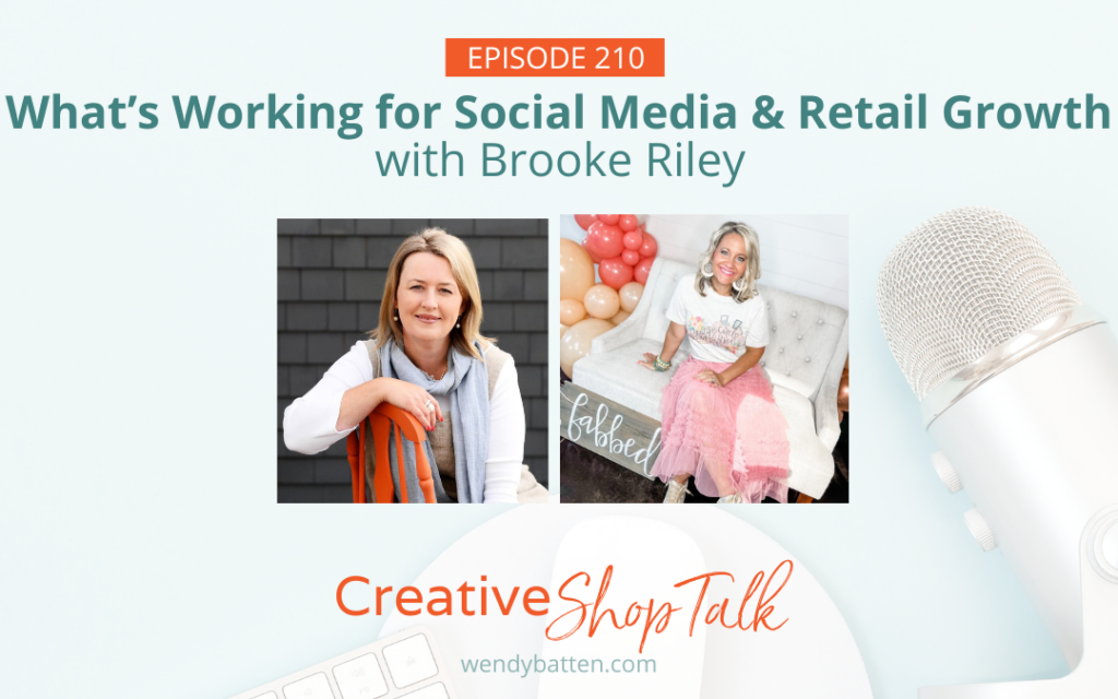 Creative Shop Talk Podcast Episode 210 | What's Working for Social Media & Retail Business Growth with Brooke Riley | with Retail Coach Wendy Batten